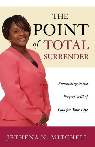 Cover image for The Point Of Total Surrender: Submitting to the Perfect Will of God for Your Life