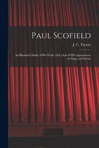 Cover image for Paul Scofield: an Illustrated Study of His Work, With a List of His Appearances on Stage and Screen