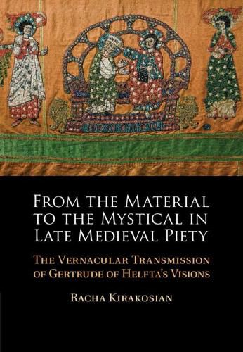 Cover image for From the Material to the Mystical in Late Medieval Piety: The Vernacular Transmission of Gertrude of Helfta's Visions