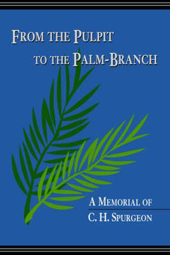 From the Pulpit to the Palm-Branch: A Memorial to C.H. Spurgeon