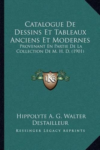 Catalogue de Dessins Et Tableaux Anciens Et Modernes: Provenant En Partie de La Collection de M. H. D. (1901)