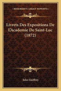 Cover image for Livrets Des Expositions de L'Academie de Saint-Luc (1872)