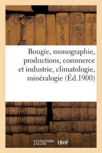 Cover image for Bougie, Monographie, Productions, Commerce Et Industrie, Climatologie, Mineralogie