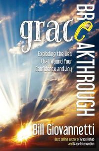 Cover image for Grace Breakthrough: Exploding the Lies that Wound Your Confidence and Joy