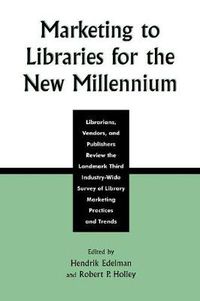 Cover image for Marketing to Libraries for the New Millennium: Librarians, Vendors, and Publishers Review the Landmark Third Industry-Wide Survey of the Library Marketing Practices and Trends