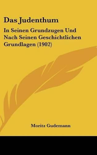 Das Judenthum: In Seinen Grundzugen Und Nach Seinen Geschichtlichen Grundlagen (1902)