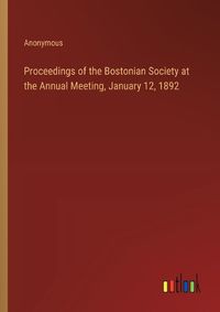 Cover image for Proceedings of the Bostonian Society at the Annual Meeting, January 12, 1892