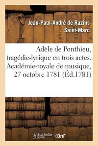Cover image for Adele de Ponthieu, Tragedie-Lyrique En Trois Actes. Academie-Royale de Musique, 27 Octobre 1781