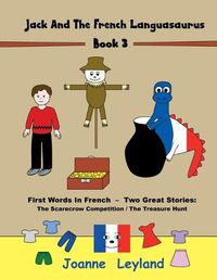 Cover image for Jack And The French Languasaurus - Book 3: First Words In French - Two Great Stories: The Scarecrow Competition / The Treasure Hunt