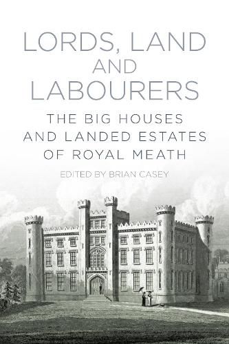 Cover image for Lords, Land and Labourers: The Big Houses and Landed Estates of Royal Meath