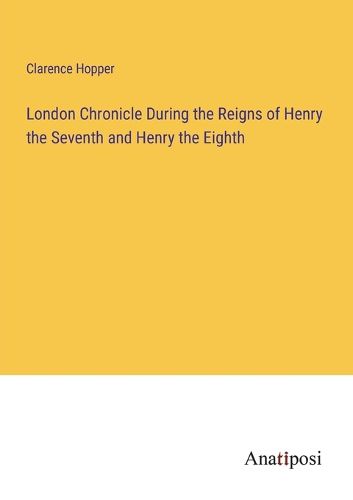 Cover image for London Chronicle During the Reigns of Henry the Seventh and Henry the Eighth