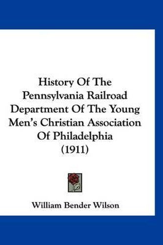 History of the Pennsylvania Railroad Department of the Young Men's Christian Association of Philadelphia (1911)