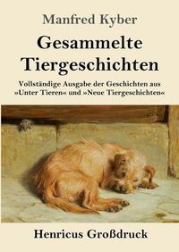 Cover image for Gesammelte Tiergeschichten (Grossdruck): Vollstandige Ausgabe der Geschichten aus Unter Tieren und Neue Tiergeschichten