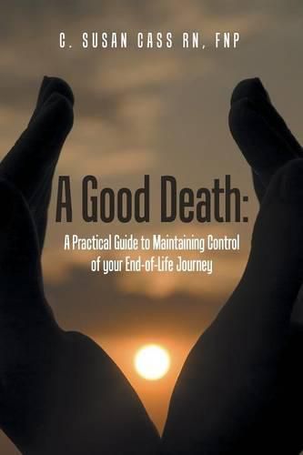 Cover image for A Good Death: A Practical Guide to Maintaining Control of your End-of-Life Journey
