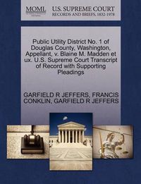 Cover image for Public Utility District No. 1 of Douglas County, Washington, Appellant, V. Blaine M. Madden Et UX. U.S. Supreme Court Transcript of Record with Supporting Pleadings