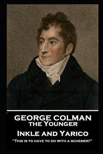 George Colman - Inkle and Yarico: 'This is to have to do with a schemer!