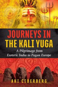 Cover image for Journeys in the Kali Yuga: A Pilgrimage from Esoteric India to Pagan Europe