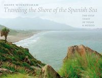 Cover image for Traveling the Shore of the Spanish Sea: The Gulf Coast of Texas and Mexico