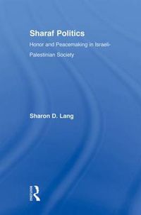 Cover image for Sharaf Politics: Honor and Peacemaking in Israeli-Palestinian Society