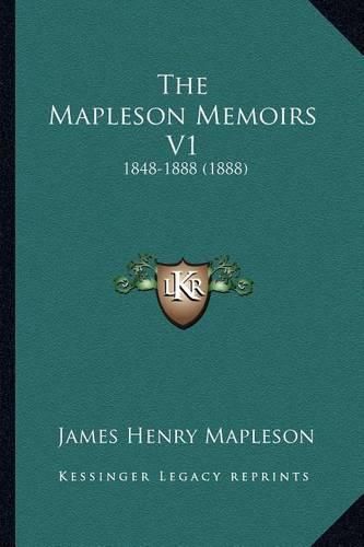 Cover image for The Mapleson Memoirs V1: 1848-1888 (1888)