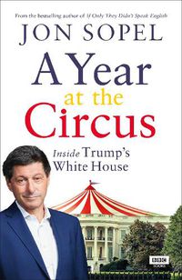 Cover image for A Year At The Circus: Inside Trump's White House