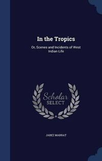 Cover image for In the Tropics: Or, Scenes and Incidents of West Indian Life