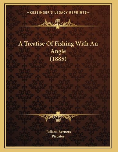 Cover image for A Treatise of Fishing with an Angle (1885)