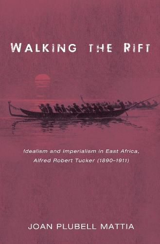 Walking the Rift: Idealism and Imperialism in East Africa, Alfred Robert Tucker (1890-1911)