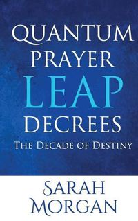 Cover image for Quantum Prayer Leap Decrees: The Decade of Destiny