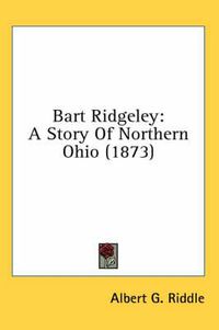 Cover image for Bart Ridgeley: A Story of Northern Ohio (1873)