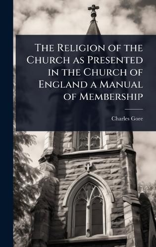 Cover image for The Religion of the Church as Presented in the Church of England a Manual of Membership