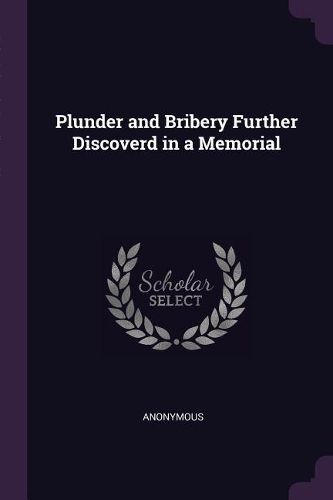 Plunder and Bribery Further Discoverd in a Memorial