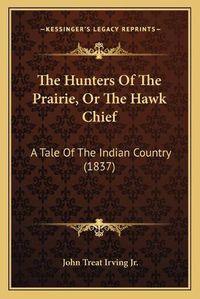 Cover image for The Hunters of the Prairie, or the Hawk Chief: A Tale of the Indian Country (1837)