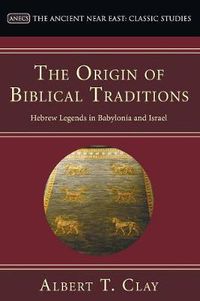 Cover image for The Origin of Biblical Traditions: Hebrew Legends in Babylonia and Israel