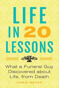 Cover image for Life in 20 Lessons: What a Funeral Guy Discovered About Life, From Death