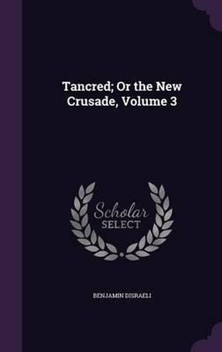 Cover image for Tancred; Or the New Crusade, Volume 3