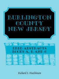 Cover image for Burlington County, New Jersey, Deed Abstracts: Books A, B and C