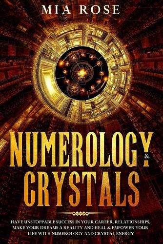 Numerology & Crystals: Have Unstoppable Success in Your Career, Relationships, Make Your Dreams A Reality and Heal & Empower Your Life with Numerology and Crystal Energy