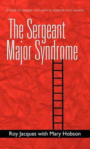 Cover image for The Sergeant Major Syndrome: A Book for People Who Want to Advance Their Careers