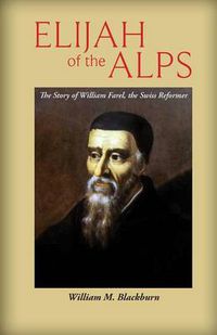 Cover image for Elijah of the Alps: The Story of William Farel, the Swiss Reformer