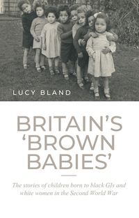 Cover image for Britain's "Brown Babies': The Stories of Children Born to Black GIS and White Women in the Second World War