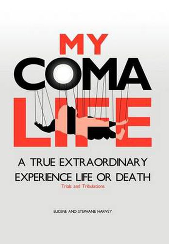 Cover image for My Coma Life: A True Extraordinary Experience to Life and Death Trials and Tribulations