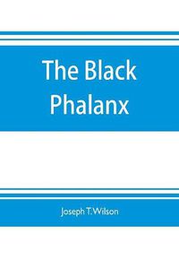 Cover image for The black phalanx; a history of the Negro soldiers of the United States in the wars of 1775-1812, 1861-'65