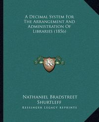 Cover image for A Decimal System for the Arrangement and Administration of Libraries (1856)