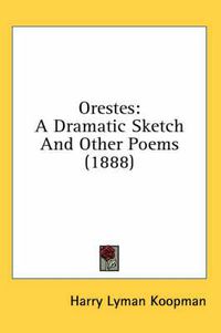 Cover image for Orestes: A Dramatic Sketch and Other Poems (1888)