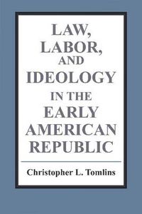 Cover image for Law, Labor, and Ideology in the Early American Republic