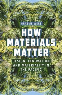 Cover image for How Materials Matter: Design, Innovation and Materiality in the Pacific