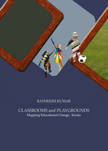 Cover image for Classrooms and Playgrounds: Mapping Educational Change, Kerala