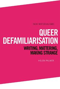 Cover image for Queer Defamiliarisation: Writing, Mattering, Making Strange