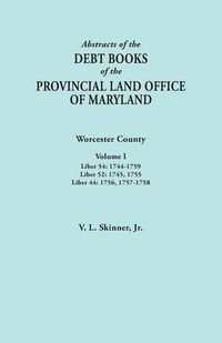 Cover image for Abstracts of the Debt Books of the Provincial Land Office of Maryland. Worcester County, Volume I. Liber 54: 1744-1759; Liber 52: 1745, 1755; Liber 44: 1756, 1757-1758